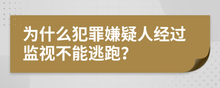 为什么犯罪嫌疑人经过监视不能逃跑？