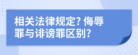 相关法律规定? 侮辱罪与诽谤罪区别?