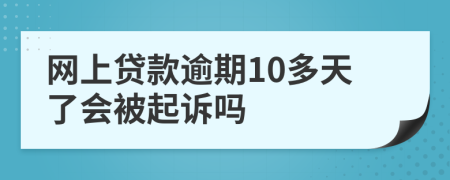 网上贷款逾期10多天了会被起诉吗