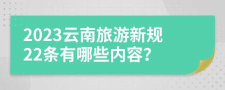 2023云南旅游新规22条有哪些内容？