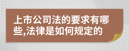 上市公司法的要求有哪些,法律是如何规定的