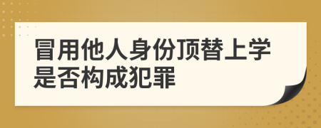 冒用他人身份顶替上学是否构成犯罪