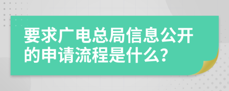 要求广电总局信息公开的申请流程是什么？