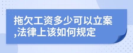 拖欠工资多少可以立案,法律上该如何规定