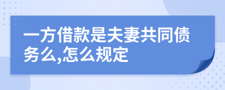 一方借款是夫妻共同债务么,怎么规定