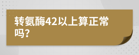 转氨酶42以上算正常吗？