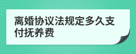 离婚协议法规定多久支付抚养费