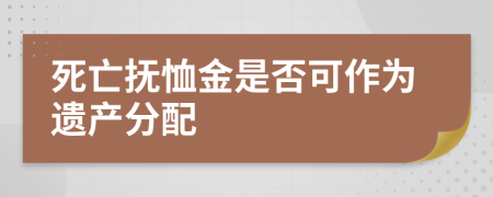 死亡抚恤金是否可作为遗产分配