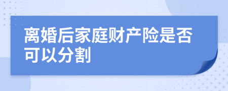 离婚后家庭财产险是否可以分割