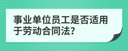 事业单位员工是否适用于劳动合同法？