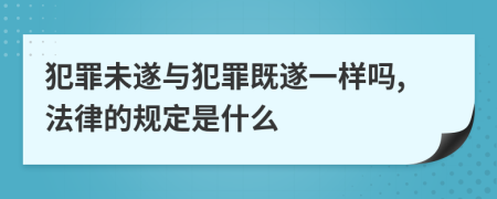 犯罪未遂与犯罪既遂一样吗,法律的规定是什么