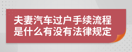 夫妻汽车过户手续流程是什么有没有法律规定