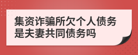 集资诈骗所欠个人债务是夫妻共同债务吗