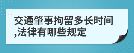 交通肇事拘留多长时间,法律有哪些规定