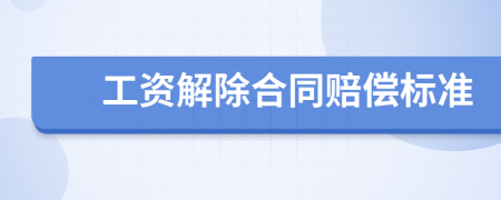 工资解除合同赔偿标准