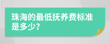 珠海的最低抚养费标准是多少？