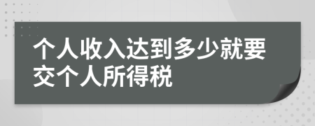 个人收入达到多少就要交个人所得税