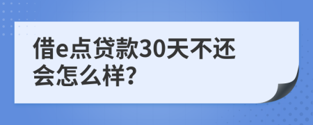 借e点贷款30天不还会怎么样？