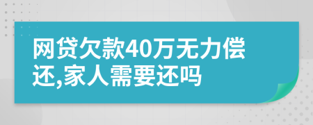 网贷欠款40万无力偿还,家人需要还吗