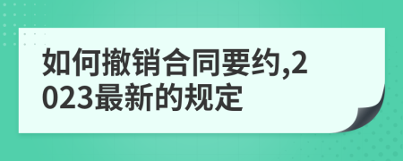 如何撤销合同要约,2023最新的规定