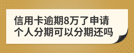 信用卡逾期8万了申请个人分期可以分期还吗