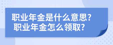 职业年金是什么意思? 职业年金怎么领取?