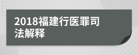 2018福建行医罪司法解释