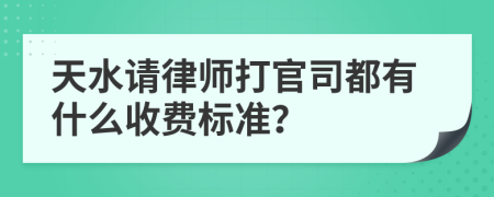 天水请律师打官司都有什么收费标准？