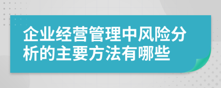 企业经营管理中风险分析的主要方法有哪些