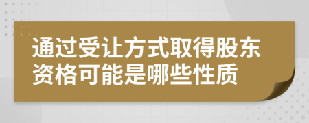 通过受让方式取得股东资格可能是哪些性质