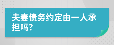 夫妻债务约定由一人承担吗？