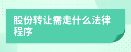 股份转让需走什么法律程序