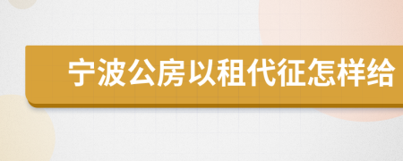 宁波公房以租代征怎样给