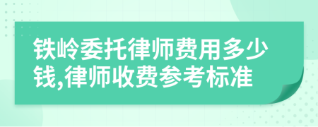 铁岭委托律师费用多少钱,律师收费参考标准