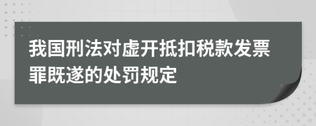 我国刑法对虚开抵扣税款发票罪既遂的处罚规定