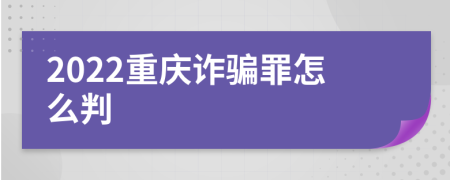 2022重庆诈骗罪怎么判