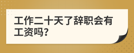 工作二十天了辞职会有工资吗？