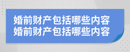 婚前财产包括哪些内容婚前财产包括哪些内容