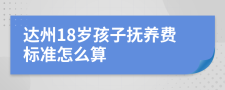 达州18岁孩子抚养费标准怎么算