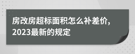 房改房超标面积怎么补差价,2023最新的规定
