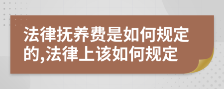 法律抚养费是如何规定的,法律上该如何规定