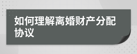 如何理解离婚财产分配协议