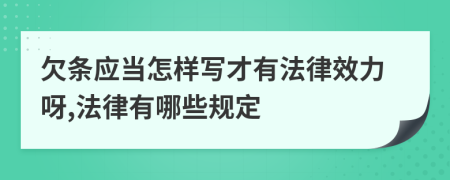 欠条应当怎样写才有法律效力呀,法律有哪些规定