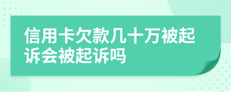 信用卡欠款几十万被起诉会被起诉吗