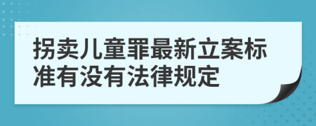 拐卖儿童罪最新立案标准有没有法律规定