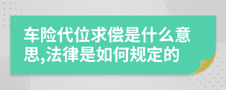 车险代位求偿是什么意思,法律是如何规定的