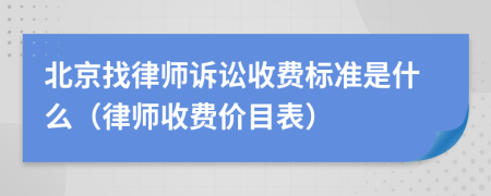 北京找律师诉讼收费标准是什么（律师收费价目表）