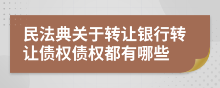 民法典关于转让银行转让债权债权都有哪些