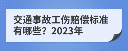 交通事故工伤赔偿标准有哪些？2023年