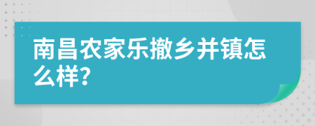 南昌农家乐撤乡并镇怎么样？